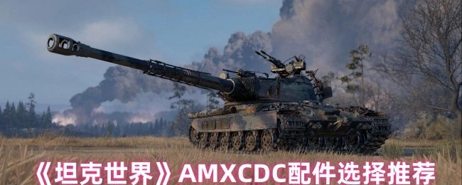 《坦克世界》AMXCDC配件挑选推荐