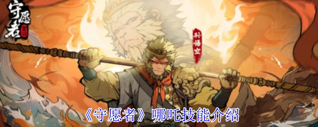 《守愿者》中哪吒技能的详细介绍