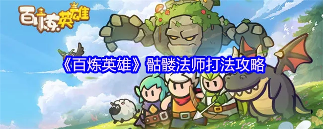 《百炼英雄》中骷髅法师的打法攻略