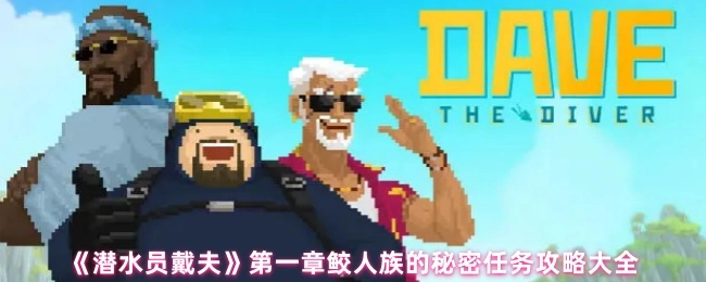 《潜水员戴夫》第一章关于鲛人族秘密任务的完整攻略汇总
