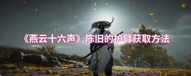 获取《燕云十六声》中陈旧护臂的方法