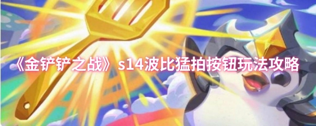 《金铲铲之战》S14波比疯狂按按钮玩法攻略
