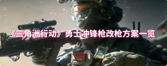 一文了解《三角洲行动》勇士冲锋枪改枪方案