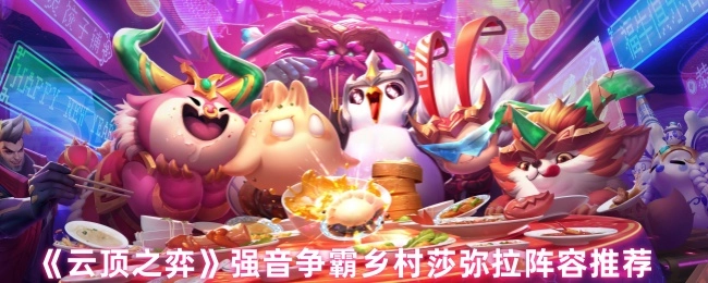 《云顶之弈》强音争霸中乡村莎弥拉阵容的推荐