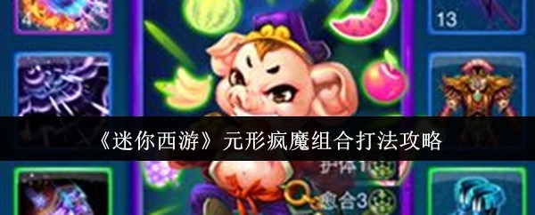 《迷你西游》元形疯魔组合的打法攻略