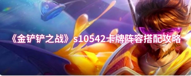 《金铲铲之战》S10赛季542卡牌阵容搭配全解析