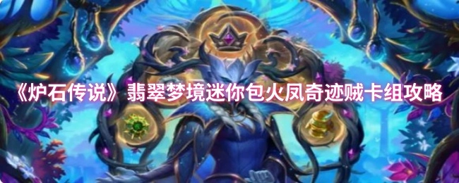 《炉石传说》翡翠梦境迷你包中关于火凤奇迹贼卡组的攻略