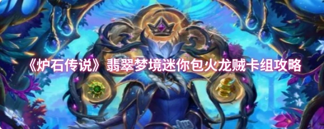 《炉石传说》翡翠梦境迷你包中火龙贼卡组的详细攻略