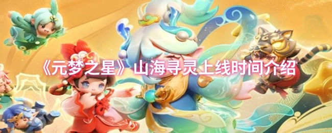 关于《元梦之星》山海寻灵上线时间的说明