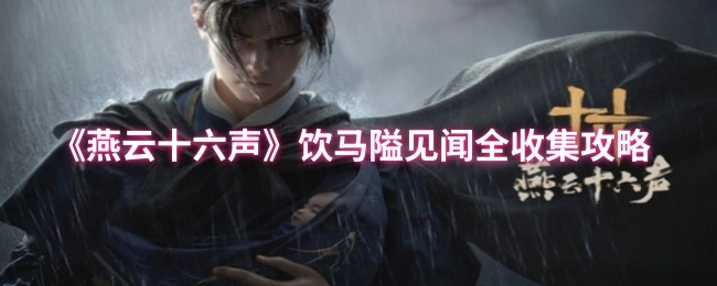 《燕云十六声》饮马隘见闻全部收集攻略