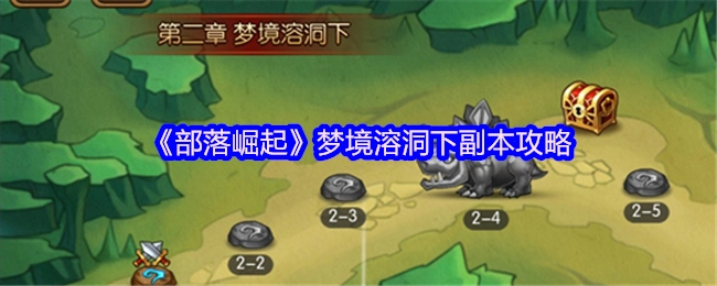 《部落崛起》梦境溶洞副本通关指南