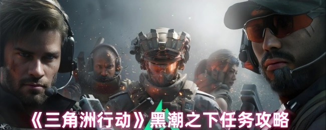 《三角洲行动》“黑潮之下”任务攻略