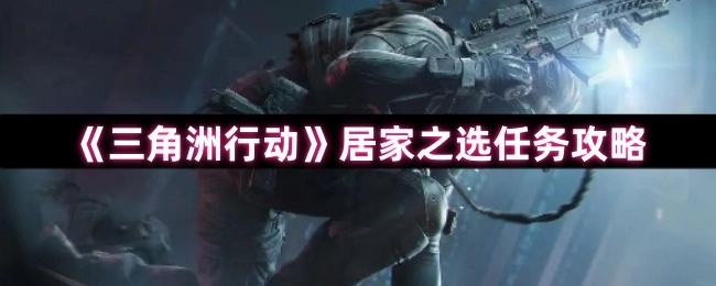 《三角洲行动》居家之选任务的攻略方法