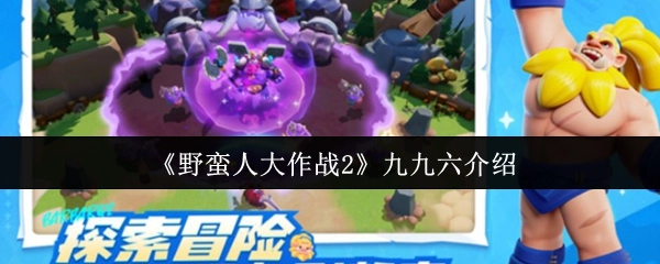《野蛮人大作战2》关于九九六的介绍