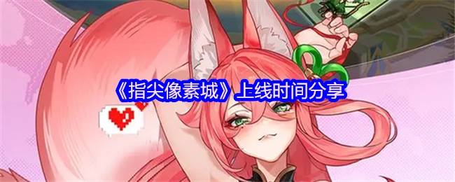 快来看看《指尖像素城》的上线时间