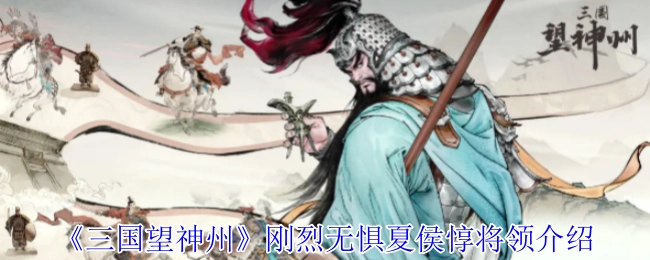 《三国望神州》中刚烈无惧的夏侯惇将领介绍