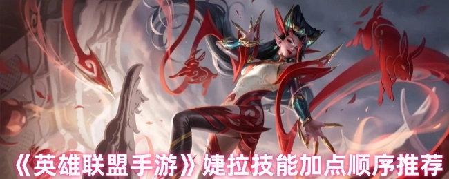《英雄联盟手游》中婕拉技能加点顺序的推荐