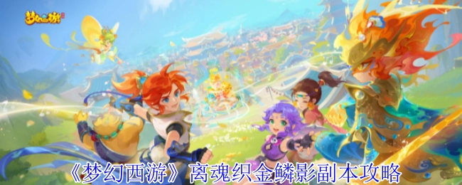 《梦幻西游》离魂织金鳞影副本通关指南