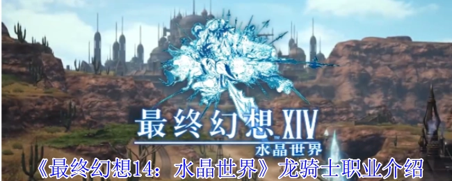 《最终幻想14：水晶世界》里龙骑士职业的介绍