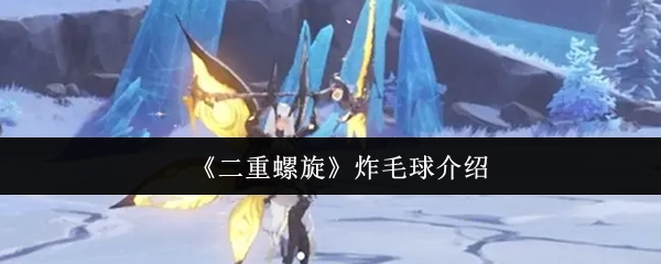 《二重螺旋》中炸毛球的相关介绍