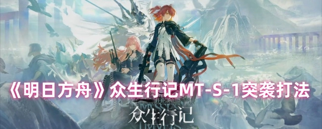 《明日方舟》众生行记MT-S-1的突袭通关攻略