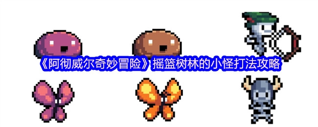 《阿彻威尔奇妙冒险》中摇篮树林小怪的具体打法攻略