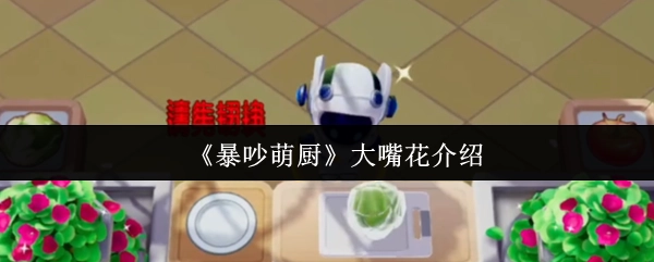 《暴吵萌厨》中关于大嘴花的介绍