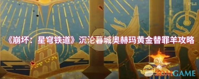《崩坏：星穹铁道》沉沦暮城奥赫玛黄金替罪羊的通关攻略