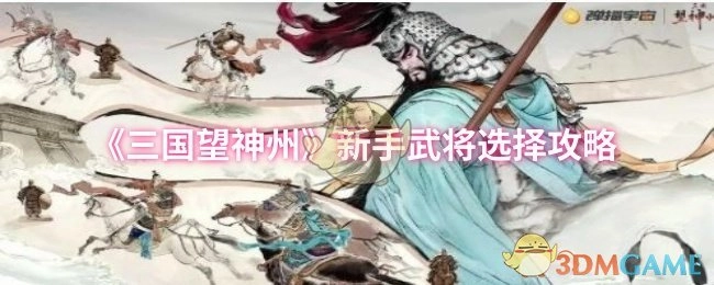 新手必看！《三国望神州》武将选择攻略
