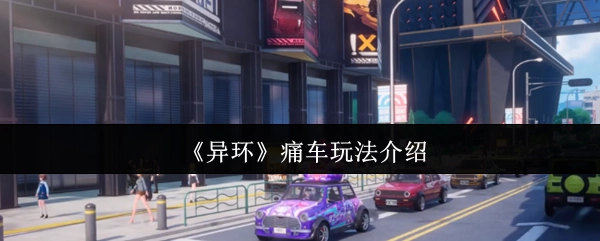 《异环》痛车玩法详细讲解