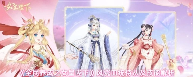 《全民养成之女皇陛下》风瓷血统侍从特点与技能解读