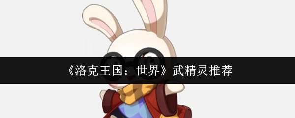 《洛克王国：世界》中武精灵的推荐