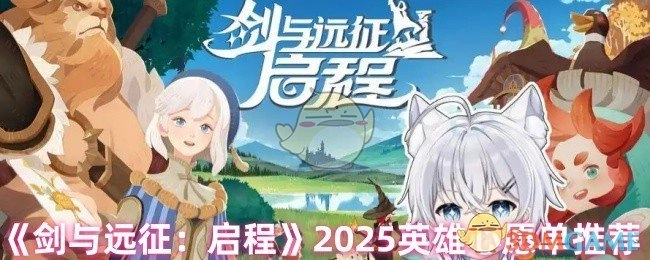 2025年《剑与远征：启程》英雄心愿单推荐指南