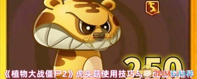 《植物大战僵尸2》虎头菇实战攻略与最佳搭档植物推荐