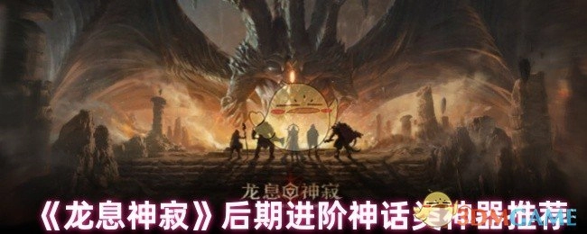 《龙息神寂》游戏后期阶段神话级神器推荐指南