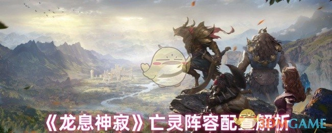 《龙息神寂》亡灵阵容搭配方案深度解析