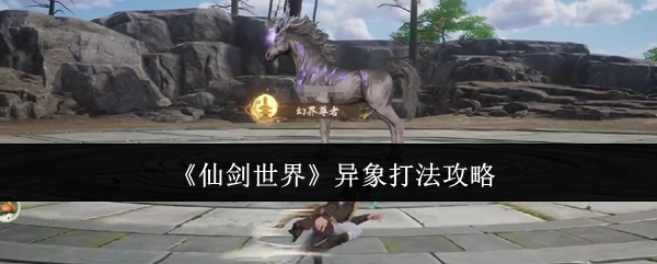 《仙剑世界》中异象的打法攻略