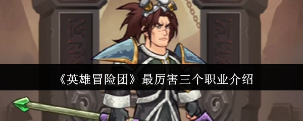为你介绍《英雄冒险团》中最厉害的三个职业