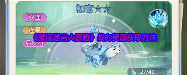 《魔境迷宫大冒险》中战力资源的获取方式