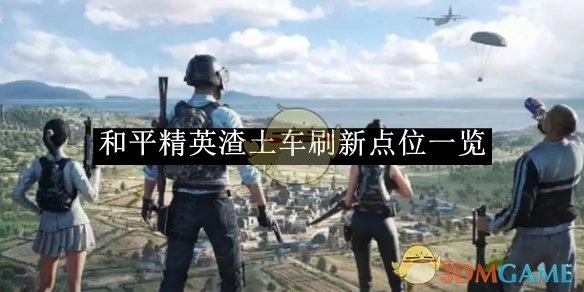 《和平精英》渣土车出现位置全览