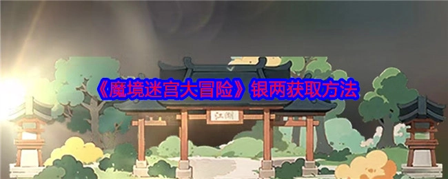 《魔境迷宫大冒险》中银两的获取方式