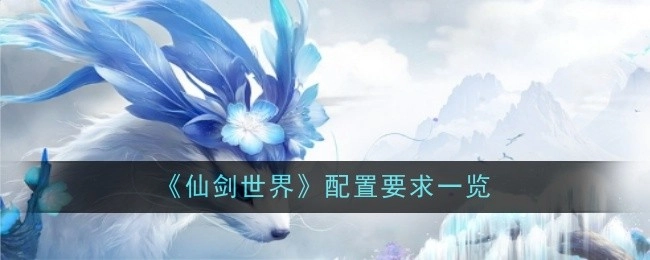 一文了解《仙剑世界》配置要求