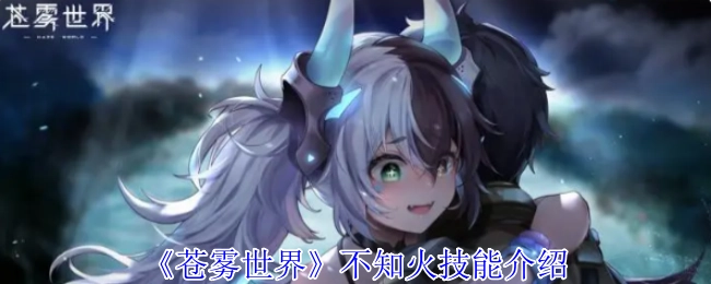 关于《苍雾世界》不知火技能的详细介绍