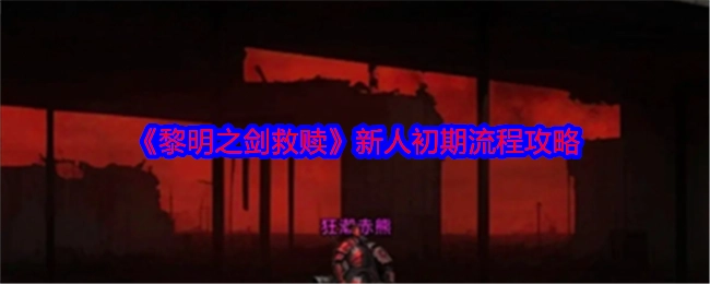 《黎明之剑救赎》新手前期流程攻略