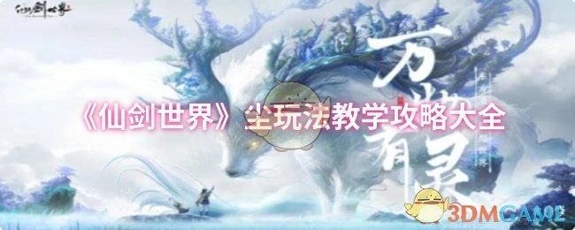 全面解析《仙剑世界》尘玩法的教学攻略汇总