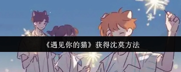 《遇见你的猫》获取沈莫的办法