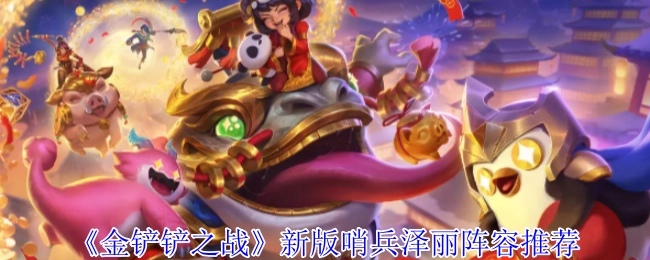 推荐《金铲铲之战》新版哨兵泽丽阵容