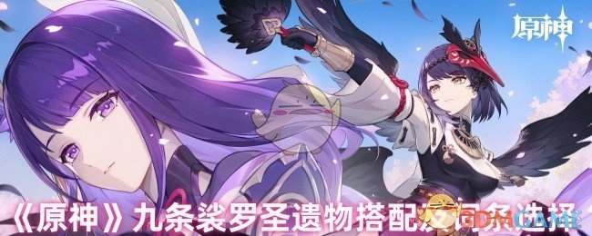 《原神》角色九条裟罗的圣遗物搭配与词条挑选