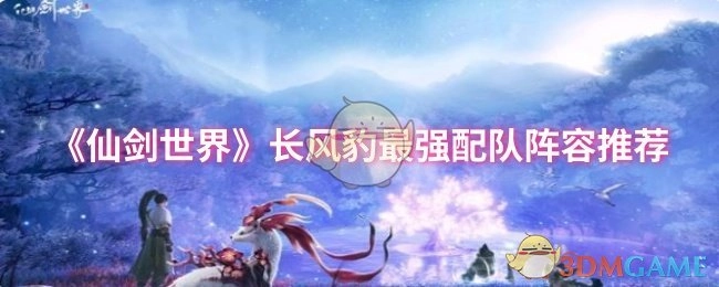 《仙剑世界》长风豹最佳配队阵容推荐