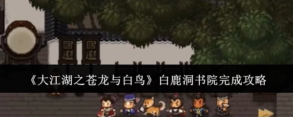 《大江湖之苍龙与白鸟》白鹿洞书院通关攻略分享